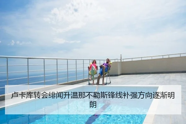 卢卡库转会绯闻升温那不勒斯锋线补强方向逐渐明朗